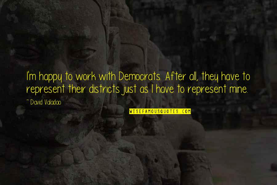 Happy After You Quotes By David Valadao: I'm happy to work with Democrats. After all, Happy After You Quotes By David Valadao: I'm happy to work with Democrats. After all,