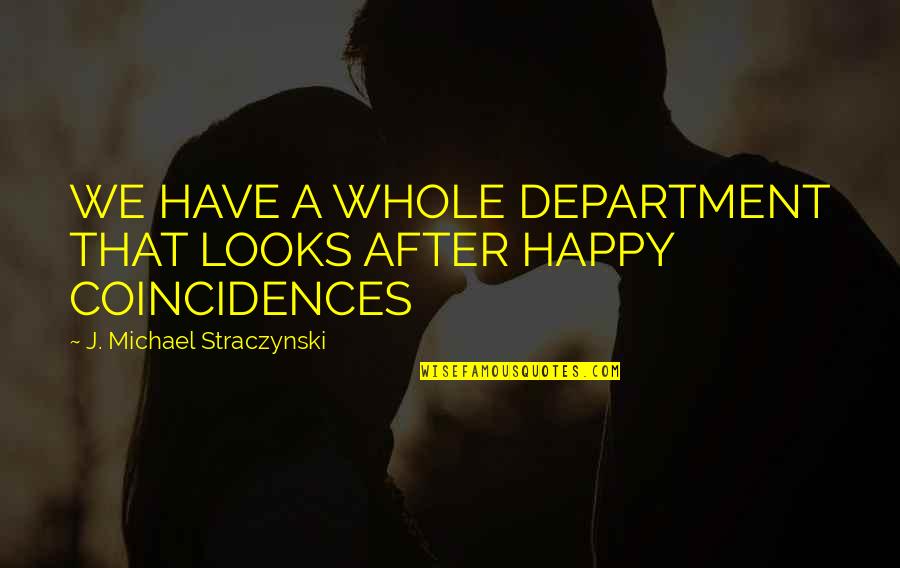 Happy After You Quotes By J. Michael Straczynski: WE HAVE A WHOLE DEPARTMENT THAT LOOKS AFTER Happy After You Quotes By J. Michael Straczynski: WE HAVE A WHOLE DEPARTMENT THAT LOOKS AFTER