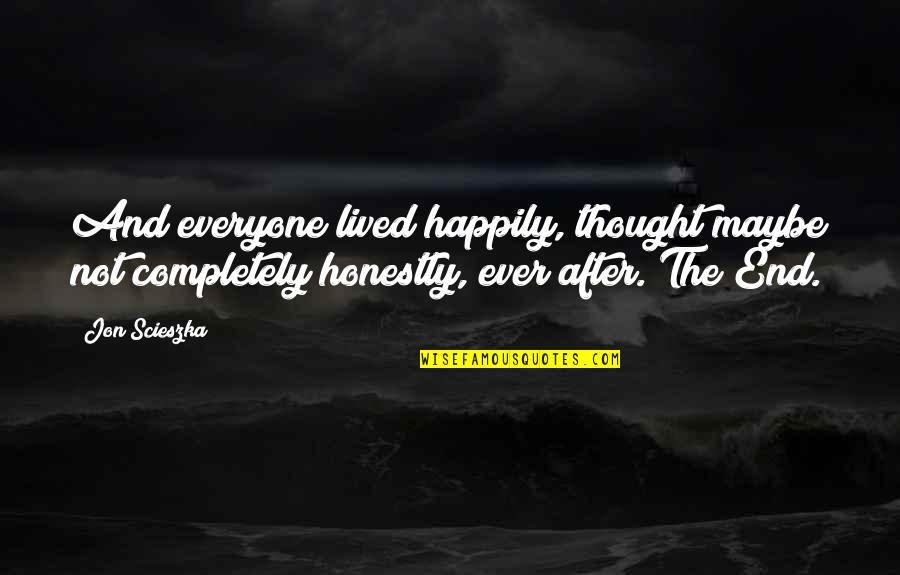 Happy After You Quotes By Jon Scieszka: And everyone lived happily, thought maybe not completely Happy After You Quotes By Jon Scieszka: And everyone lived happily, thought maybe not completely