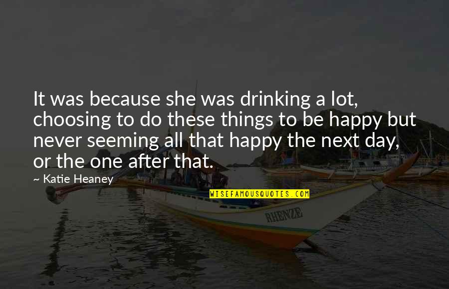 Happy After You Quotes By Katie Heaney: It was because she was drinking a lot, Happy After You Quotes By Katie Heaney: It was because she was drinking a lot,