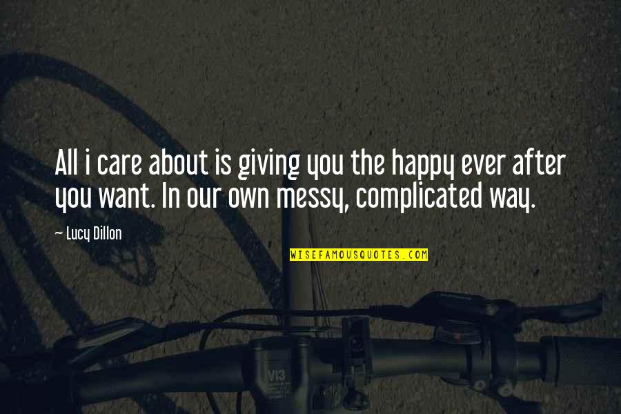 Happy After You Quotes By Lucy Dillon: All i care about is giving you the Happy After You Quotes By Lucy Dillon: All i care about is giving you the