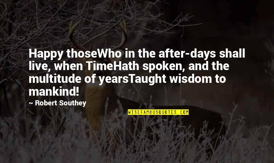 Happy After You Quotes By Robert Southey: Happy thoseWho in the after-days shall live, when Happy After You Quotes By Robert Southey: Happy thoseWho in the after-days shall live, when