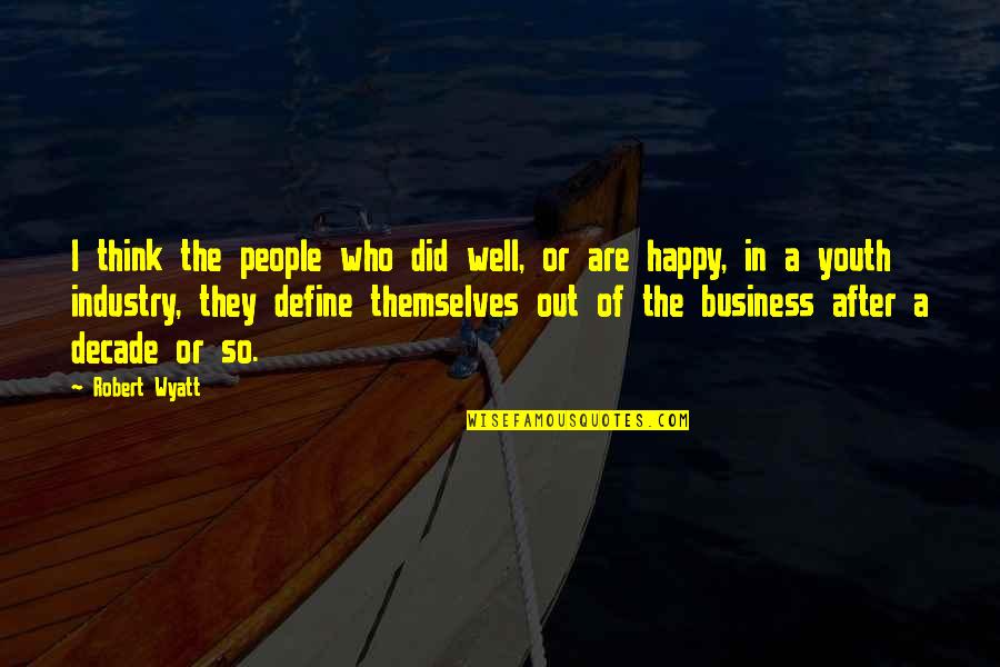 Happy After You Quotes By Robert Wyatt: I think the people who did well, or Happy After You Quotes By Robert Wyatt: I think the people who did well, or