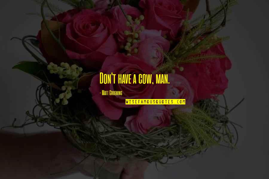 Happy Afterlife Quotes By Matt Groening: Don't have a cow, man. Happy Afterlife Quotes By Matt Groening: Don't have a cow, man.
