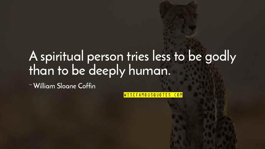 Happy Afterlife Quotes By William Sloane Coffin: A spiritual person tries less to be godly Happy Afterlife Quotes By William Sloane Coffin: A spiritual person tries less to be godly