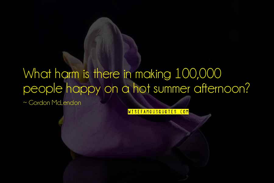 Happy Afternoon Quotes By Gordon McLendon: What harm is there in making 100,000 people