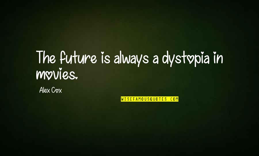 Happy Again Picture Quotes By Alex Cox: The future is always a dystopia in movies.