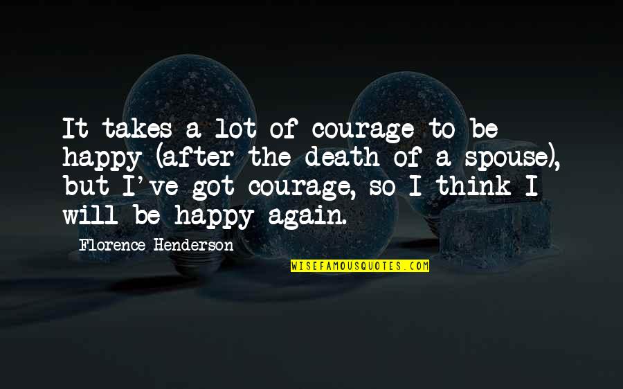 Happy Again Quotes By Florence Henderson: It takes a lot of courage to be