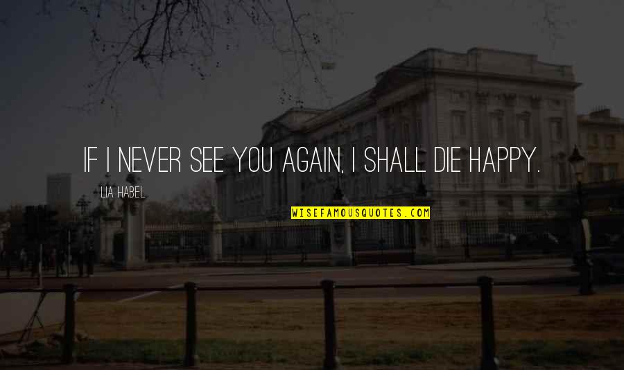 Happy Again Quotes By Lia Habel: If I never see you again, I shall