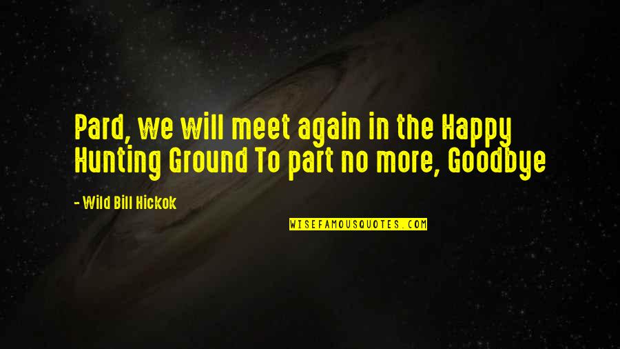 Happy Again Quotes By Wild Bill Hickok: Pard, we will meet again in the Happy