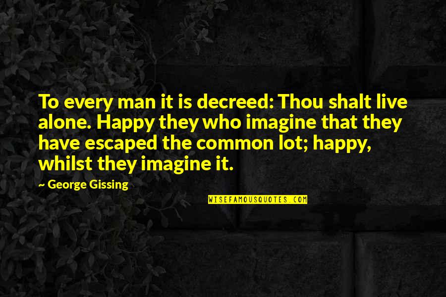 Happy All Alone Quotes By George Gissing: To every man it is decreed: Thou shalt