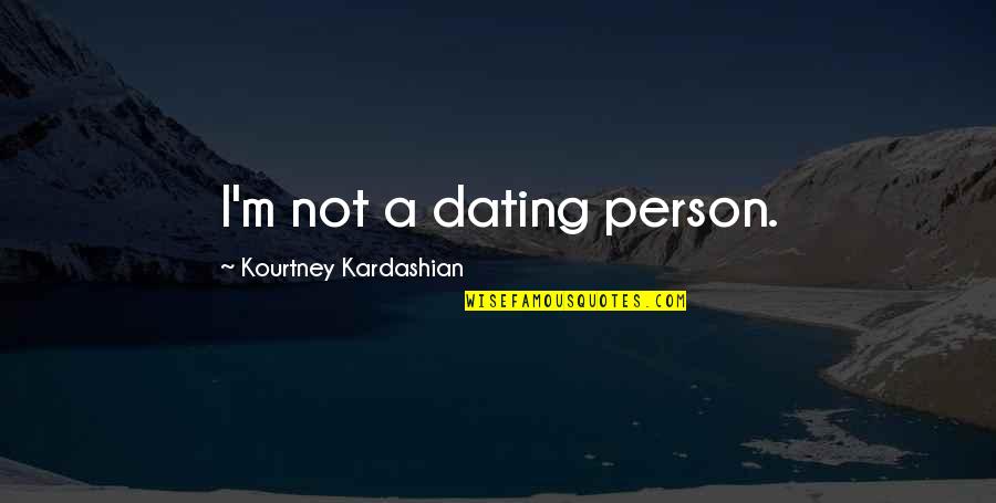 Happy Almost New Year Quotes By Kourtney Kardashian: I'm not a dating person.