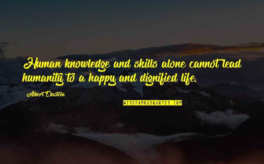 Happy Alone Quotes By Albert Einstein: Human knowledge and skills alone cannot lead humanity