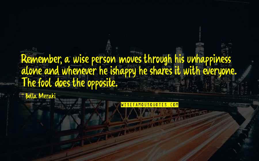 Happy Alone Quotes By Bella Meraki: Remember, a wise person moves through his unhappiness