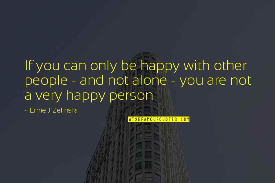 Happy Alone Quotes By Ernie J Zelinski: If you can only be happy with other