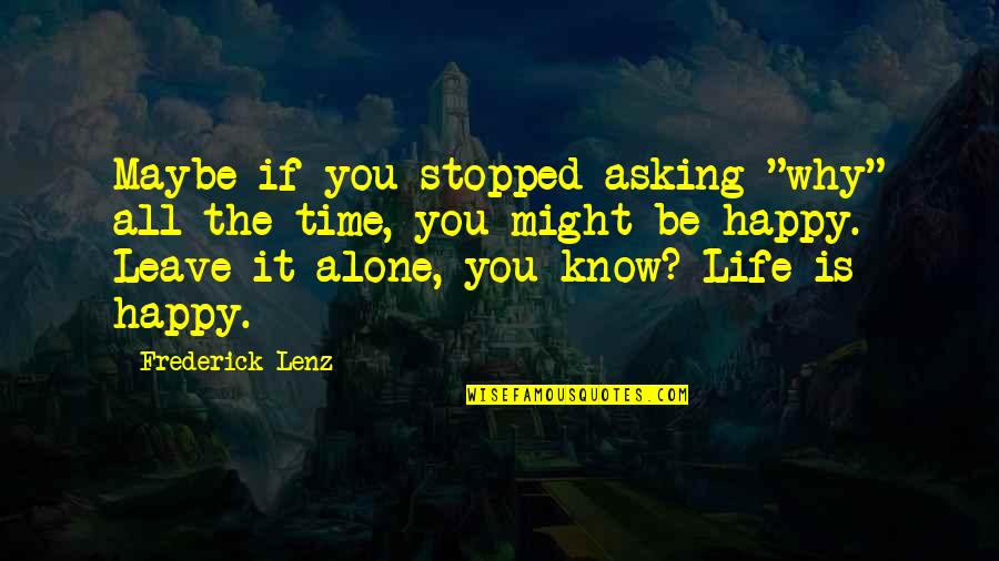 Happy Alone Quotes By Frederick Lenz: Maybe if you stopped asking "why" all the