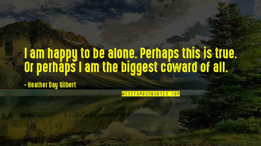 Happy Alone Quotes By Heather Day Gilbert: I am happy to be alone. Perhaps this