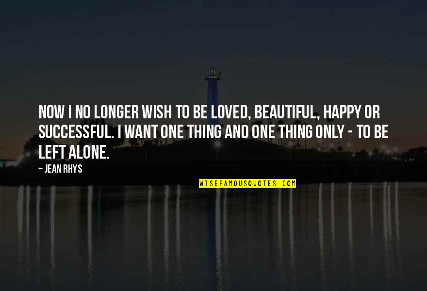 Happy Alone Quotes By Jean Rhys: Now I no longer wish to be loved,