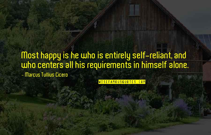 Happy Alone Quotes By Marcus Tullius Cicero: Most happy is he who is entirely self-reliant,