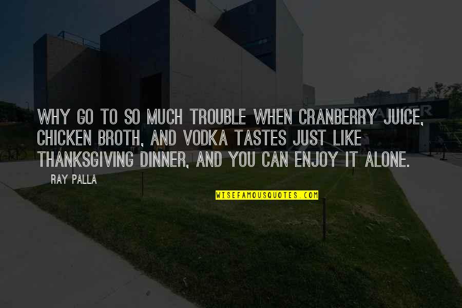 Happy Alone Quotes By Ray Palla: Why go to so much trouble when Cranberry