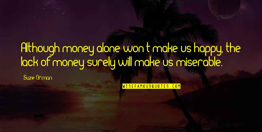 Happy Alone Quotes By Suze Orman: Although money alone won't make us happy, the
