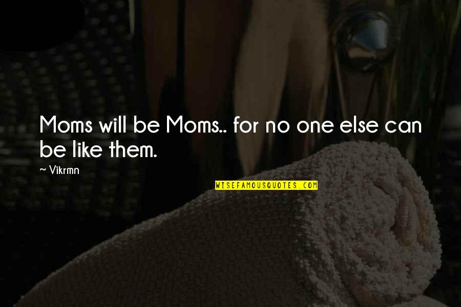 Happy Alone Quotes By Vikrmn: Moms will be Moms.. for no one else