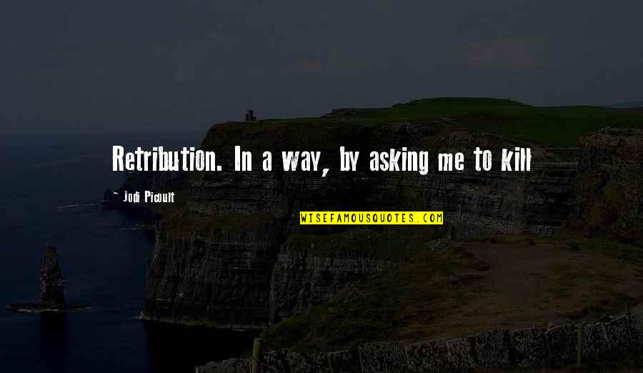 Happy Alot Quotes By Jodi Picoult: Retribution. In a way, by asking me to