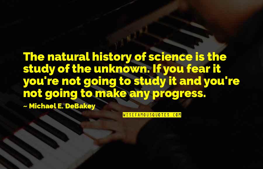 Happy Alot Quotes By Michael E. DeBakey: The natural history of science is the study