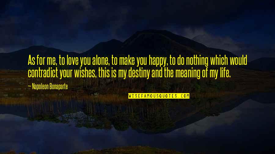 Happy And Alone Quotes By Napoleon Bonaparte: As for me, to love you alone, to
