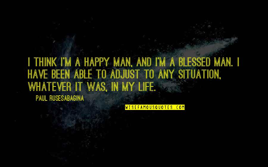 Happy And Blessed Life Quotes By Paul Rusesabagina: I think I'm a happy man, and I'm
