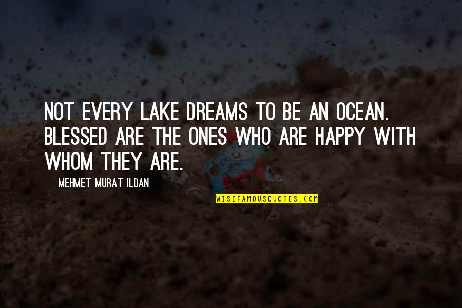 Happy And Blessed Quotes By Mehmet Murat Ildan: Not every lake dreams to be an ocean.