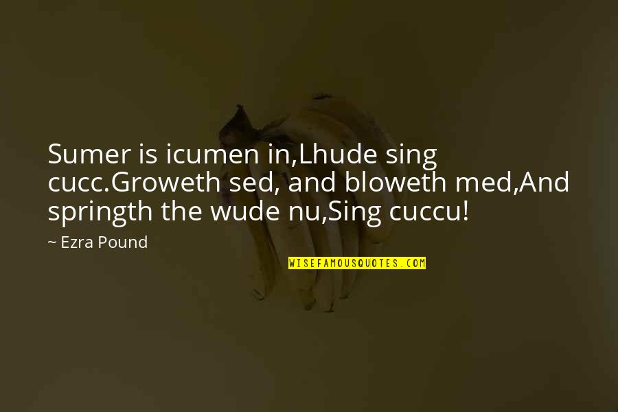 Happy And Confused Quotes By Ezra Pound: Sumer is icumen in,Lhude sing cucc.Groweth sed, and