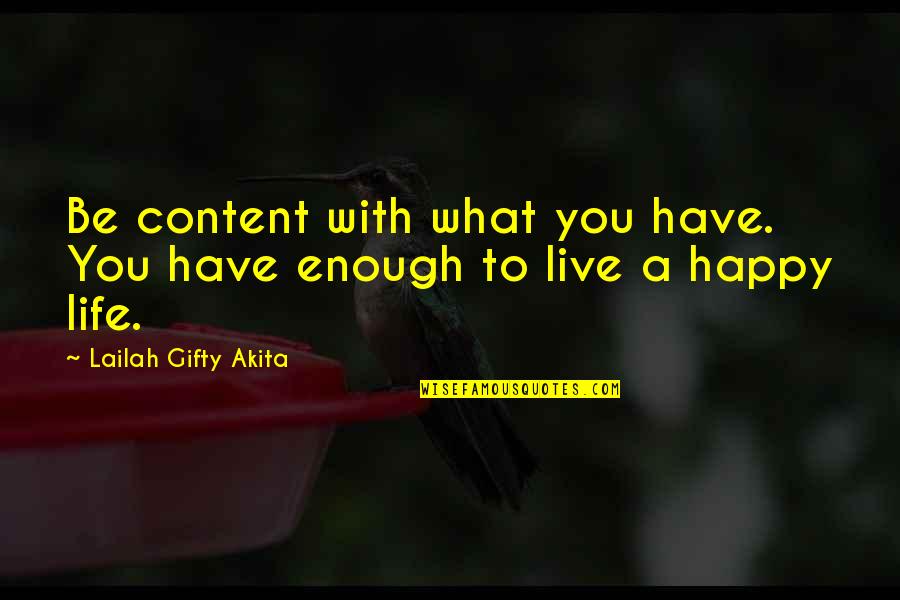 Happy And Content Life Quotes By Lailah Gifty Akita: Be content with what you have. You have