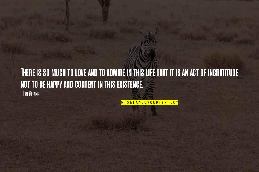 Happy And Content Life Quotes By Lin Yutang: There is so much to love and to