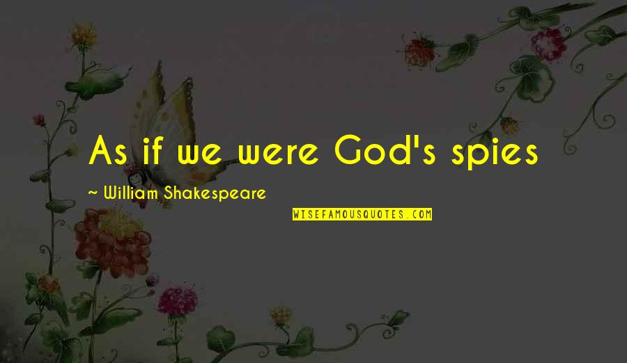 Happy And Content Life Quotes By William Shakespeare: As if we were God's spies