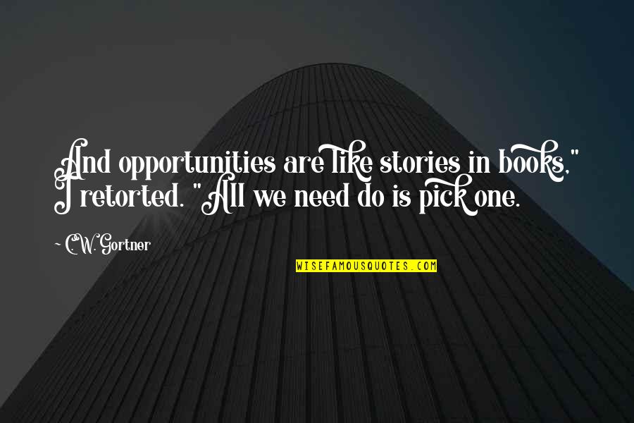 Happy And Cute Quotes By C.W. Gortner: And opportunities are like stories in books," I Happy And Cute Quotes By C.W. Gortner: And opportunities are like stories in books," I