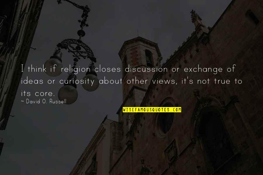 Happy And Cute Quotes By David O. Russell: I think if religion closes discussion or exchange Happy And Cute Quotes By David O. Russell: I think if religion closes discussion or exchange