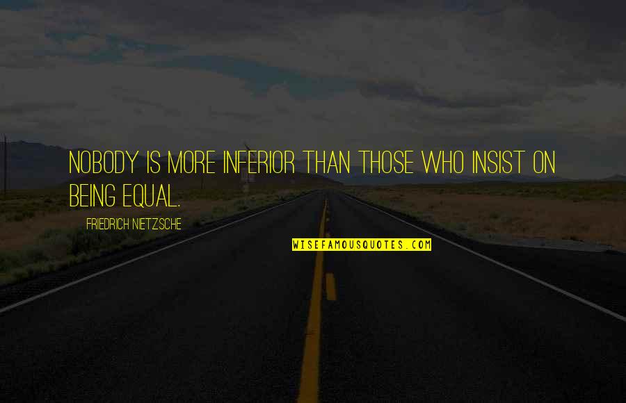 Happy And Cute Quotes By Friedrich Nietzsche: Nobody is more inferior than those who insist Happy And Cute Quotes By Friedrich Nietzsche: Nobody is more inferior than those who insist