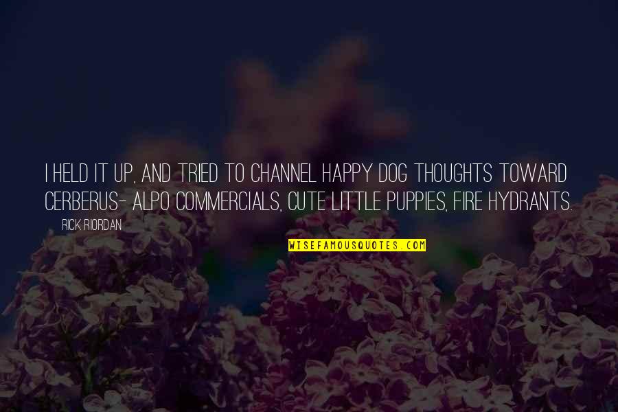 Happy And Cute Quotes By Rick Riordan: I held it up, and tried to channel Happy And Cute Quotes By Rick Riordan: I held it up, and tried to channel