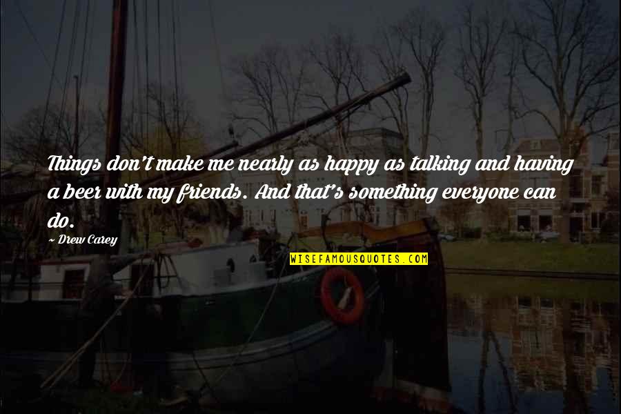 Happy And Friends Quotes By Drew Carey: Things don't make me nearly as happy as