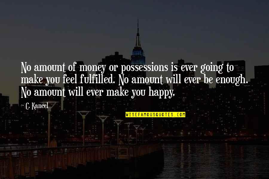 Happy And Fulfilled Quotes By C. Kancel: No amount of money or possessions is ever