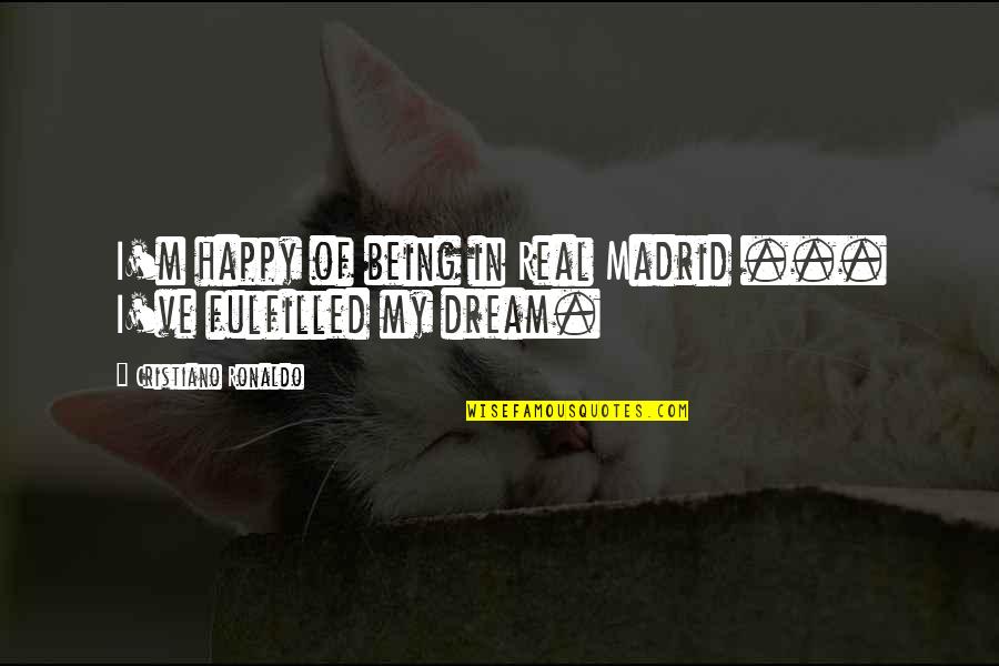 Happy And Fulfilled Quotes By Cristiano Ronaldo: I'm happy of being in Real Madrid ...