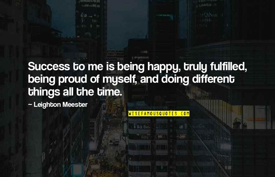 Happy And Fulfilled Quotes By Leighton Meester: Success to me is being happy, truly fulfilled,