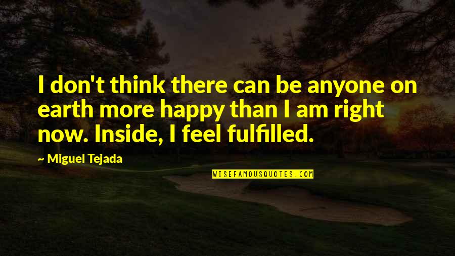 Happy And Fulfilled Quotes By Miguel Tejada: I don't think there can be anyone on