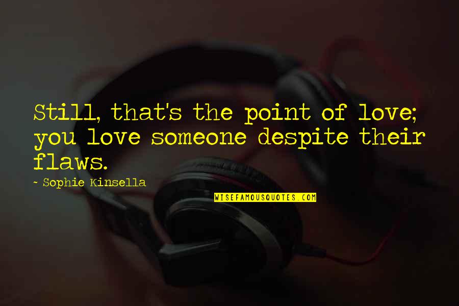 Happy And Fulfilled Quotes By Sophie Kinsella: Still, that's the point of love; you love