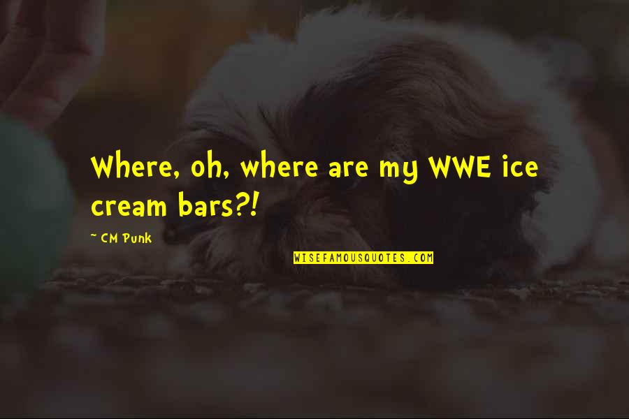 Happy And Funny Friendship Quotes By CM Punk: Where, oh, where are my WWE ice cream