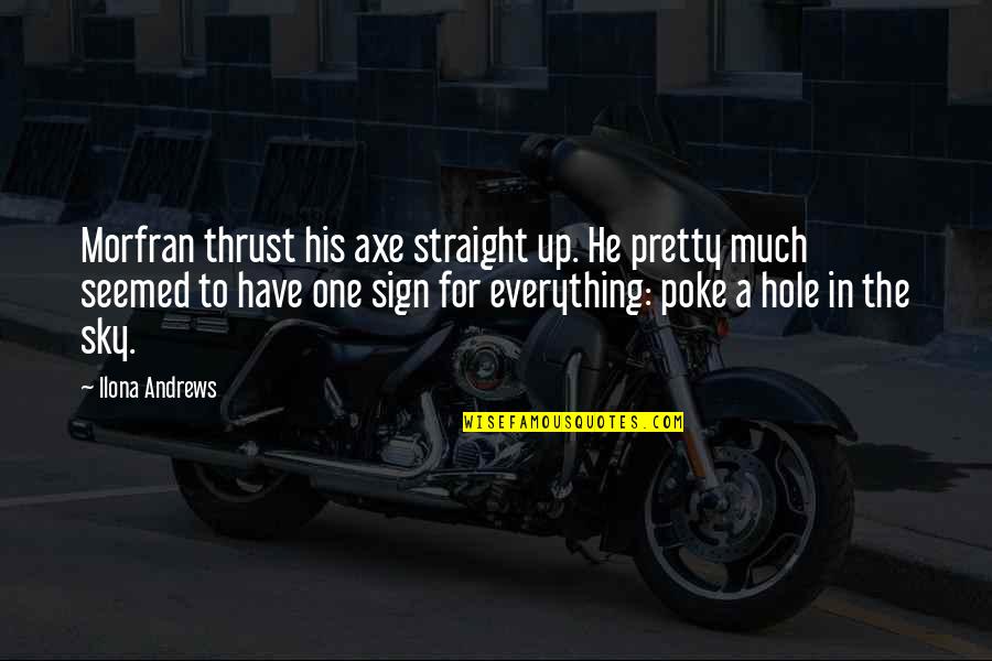 Happy And Funny Friendship Quotes By Ilona Andrews: Morfran thrust his axe straight up. He pretty