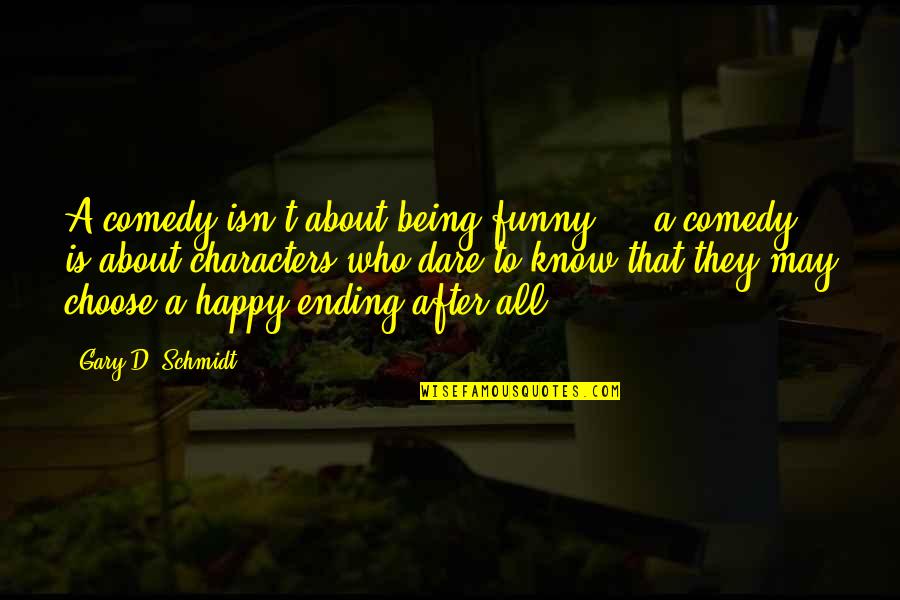 Happy And Funny Quotes By Gary D. Schmidt: A comedy isn't about being funny ... a