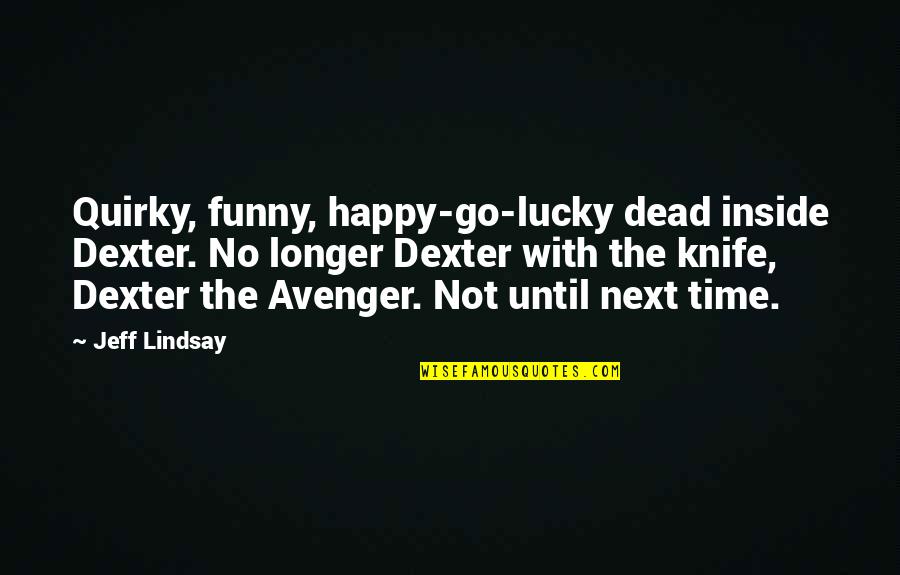 Happy And Funny Quotes By Jeff Lindsay: Quirky, funny, happy-go-lucky dead inside Dexter. No longer