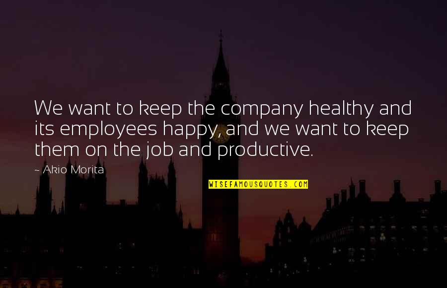 Happy And Healthy Quotes By Akio Morita: We want to keep the company healthy and Happy And Healthy Quotes By Akio Morita: We want to keep the company healthy and